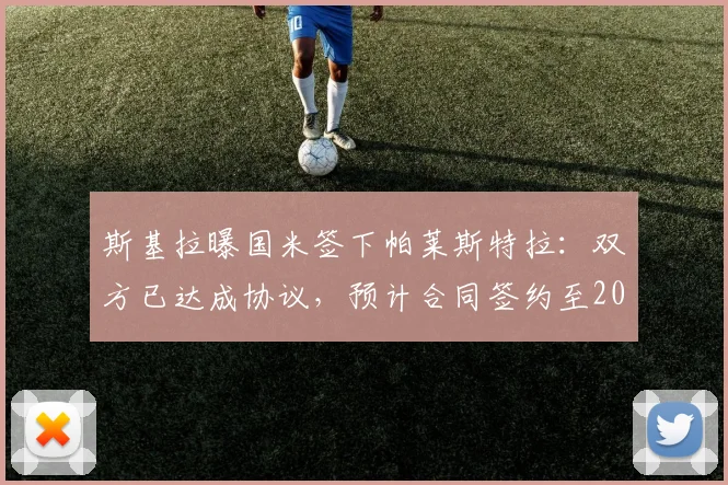 斯基拉曝国米签下帕莱斯特拉:双方已达成协议,预计合同签约至2026年