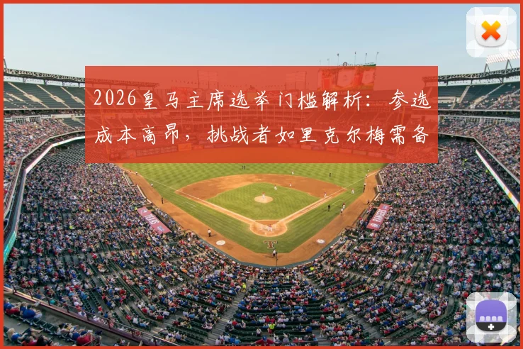 2026皇马主席选举门槛解析：参选成本高昂，挑战者如里克尔梅需备足资金与条件